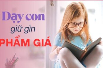 Dạy con giữ gìn phẩm giá, giữ gìn phẩm giá cho con